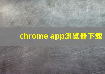 chrome app浏览器下载